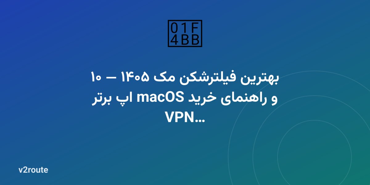 بهترین فیلترشکن مک (Mac) ۱۴۰۵؛ اپ رایگان و کانفیگ اتصال