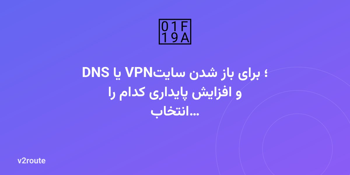 DNS یا VPN؛ برای باز شدن سایت و افزایش پایداری کدام را انتخاب کنیم؟