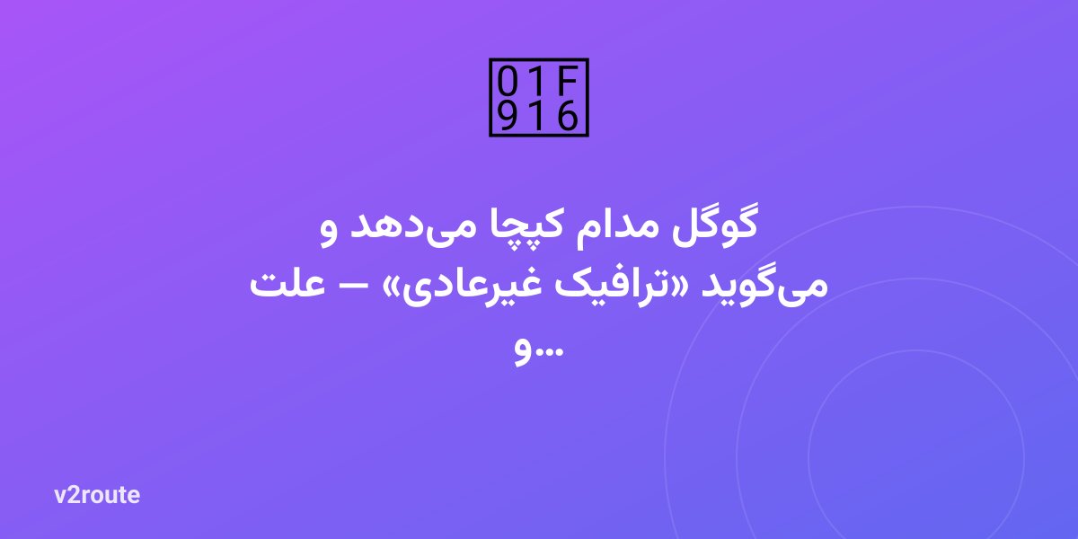 گوگل مدام کپچا می‌دهد و می‌گوید «ترافیک غیرعادی» — علت و راه‌حل ۱۴۰۵