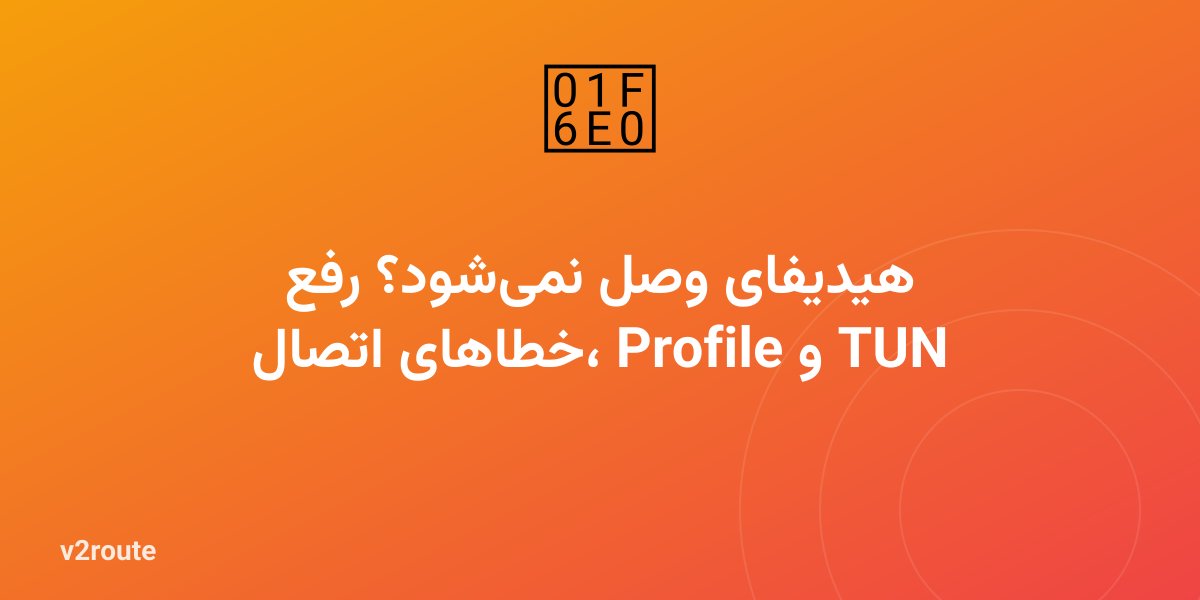 هیدیفای وصل نمی‌شود؟ رفع خطاهای اتصال، Profile و TUN