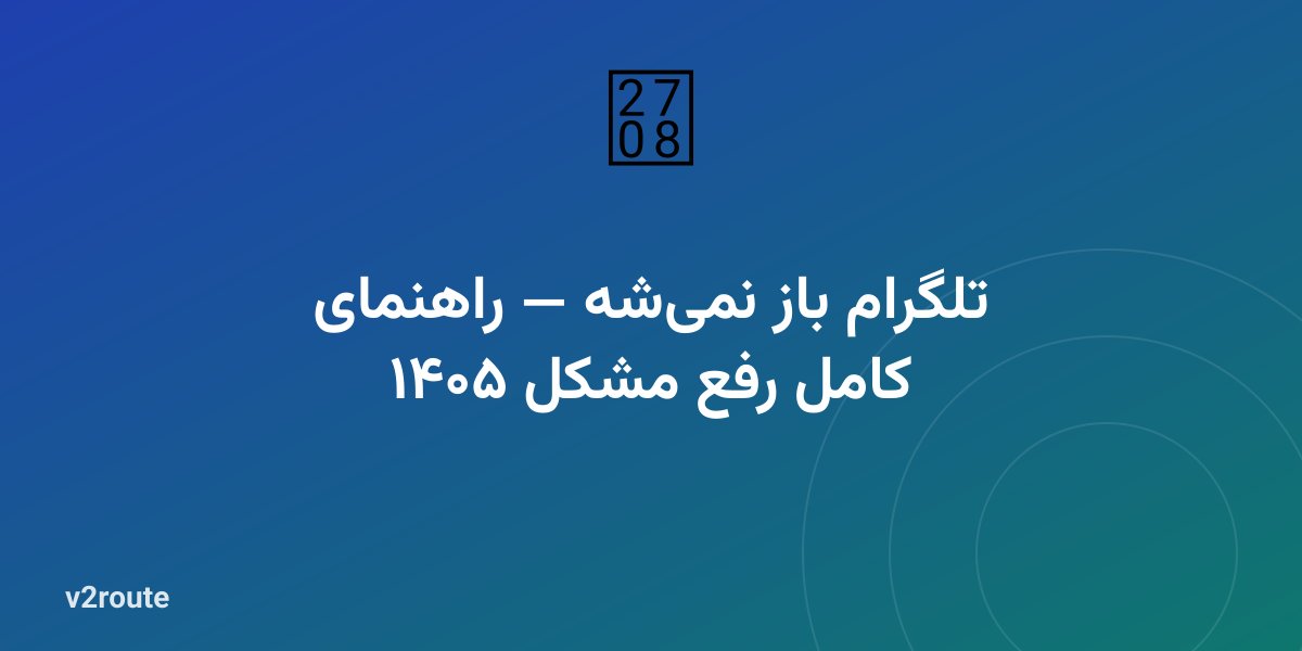 تلگرام باز نمی‌شه — راهنمای کامل رفع مشکل ۱۴۰۵