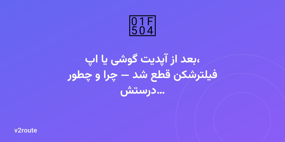 بعد از آپدیت گوشی یا اپ، فیلترشکن قطع شد — چرا و چطور درستش کنیم